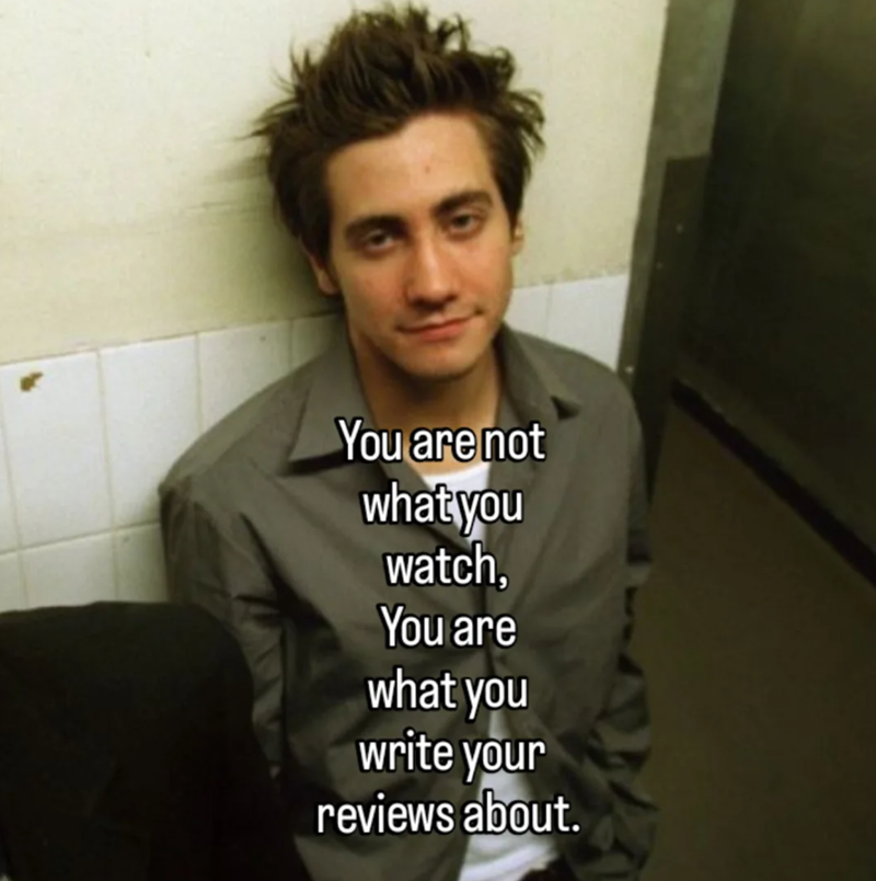 You are not what you watch, You are what you write your reviews about.