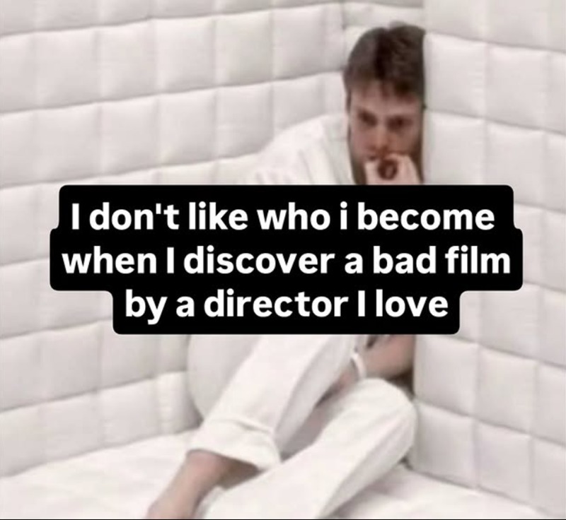 I don't like who i become when I discover a bad film by a director I love