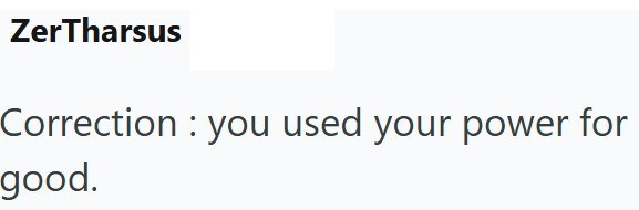 ZerTharsus Correction: you used your power for good.