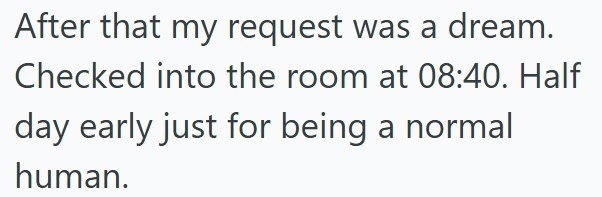 After that my request was a dream. Checked into the room at 08:40. Half day early just for being a normal human.