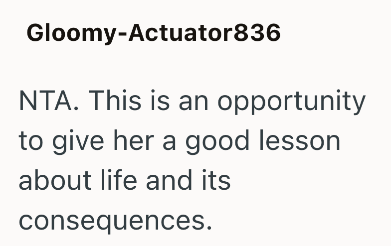 Gloomy-Actuator836 NTA. This is an opportunity to give her a good lesson about life and its consequences.