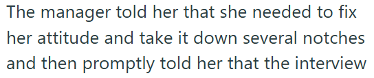 The manager told her that she needed to fix her attitude and take it down several notches and then promptly told her that the interview