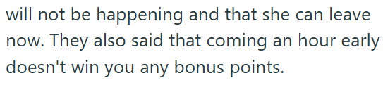 will not be happening and that she can leave now. They also said that coming an hour early doesn't win you any bonus points.