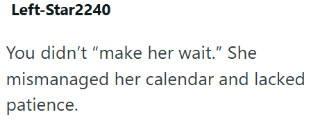Left-Star2240 You didn't "make her wait." She mismanaged her calendar and lacked patience.