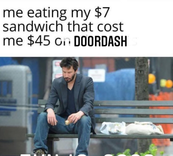 me eating my $7 sandwich that cost me $45 on DOORDASH