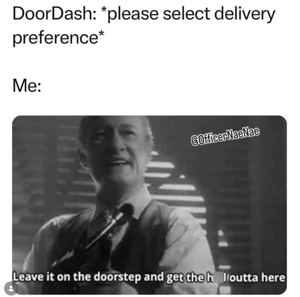 DoorDash: *please select delivery preference* Me: 6Officer NaeNae Leave it on the doorstep and get the h loutta here