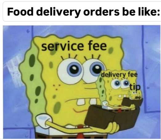 Food delivery orders be like: service fee delivery fee tip