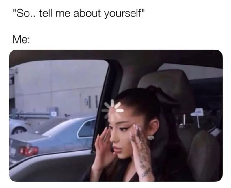 "So.. tell me about yourself" Me: