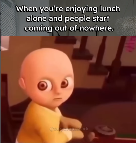 When you're enjoying lunch alone and people start coming out of nowhere. @corporate.shark
