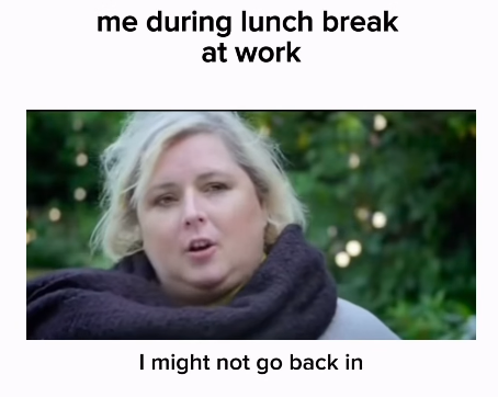 me during lunch break at work I might not go back in