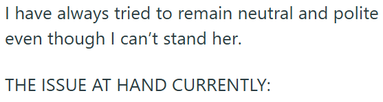 I have always tried to remain neutral and polite even though I can't stand her. THE ISSUE AT HAND CURRENTLY: