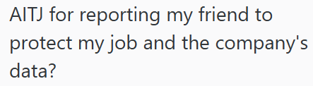 AITJ for reporting my friend to protect my job and the company's data?