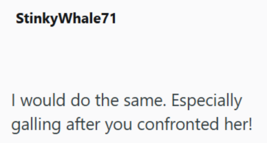 StinkyWhale71 I would do the same. Especially galling after you confronted her!