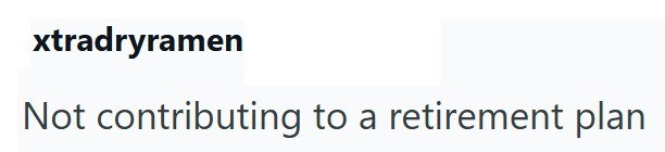 xtradryramen Not contributing to a retirement plan