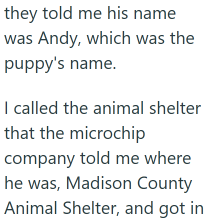 they told me his name was Andy, which was the puppy's name. I called the animal shelter that the microchip company told me where he was, Madison County Animal Shelter, and got in