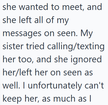 she wanted to meet, and she left all of my messages on seen. My sister tried calling/texting her too, and she ignored her/left her on seen as well. I unfortunately can't keep her, as much as I