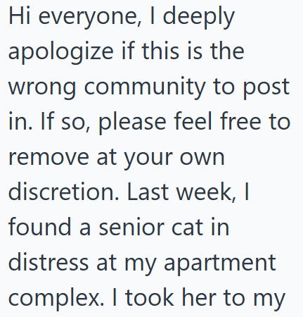 Hi everyone, I deeply apologize if this is the wrong community to post in. If so, please feel free to remove at your own discretion. Last week, I found a senior cat in distress at my apartment complex. I took her to my