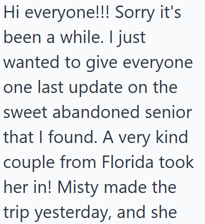 Hi everyone!!! Sorry it's been a while. I just wanted to give everyone one last update on the sweet abandoned senior that I found. A very kind couple from Florida took her in! Misty made the trip yesterday, and she