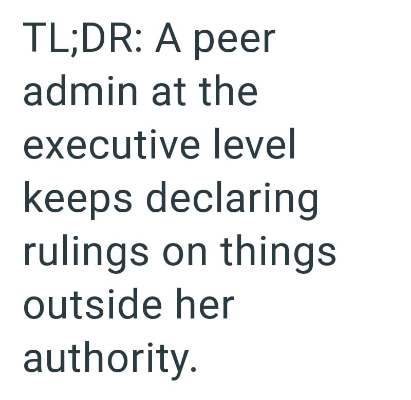 TL;DR: A peer admin at the executive level keeps declaring rulings on things outside her authority.