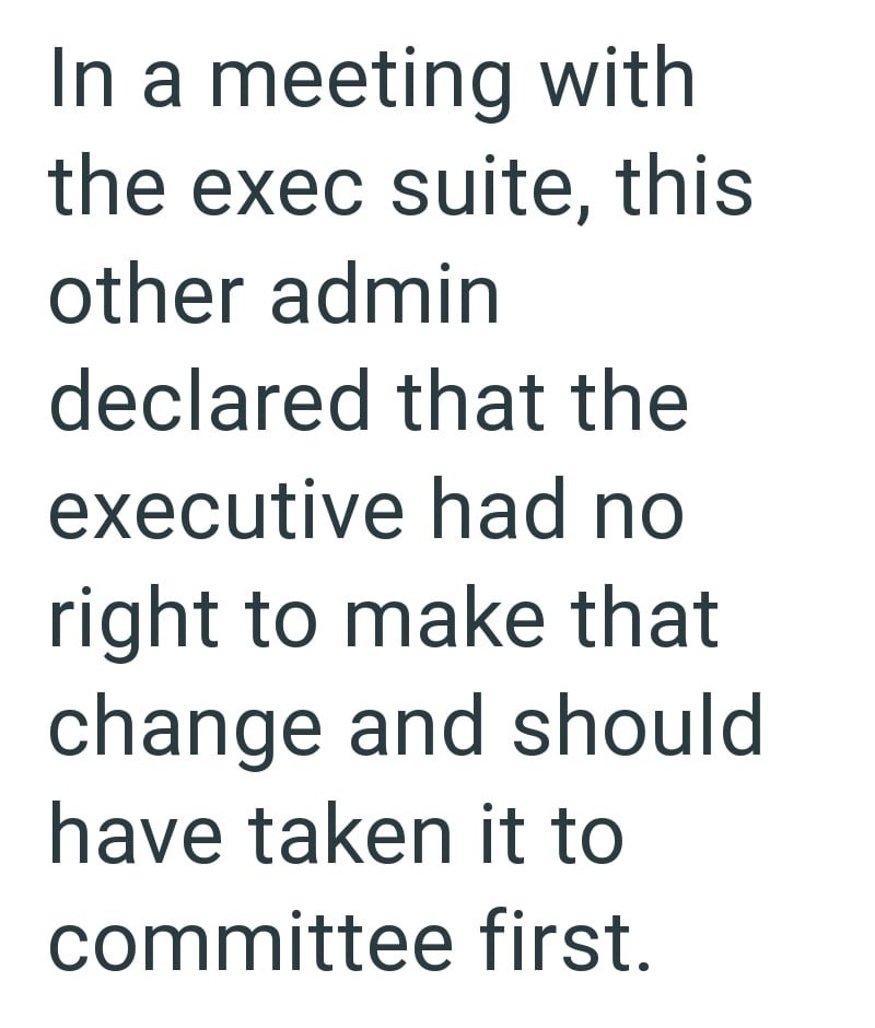 In a meeting with the exec suite, this other admin declared that the executive had no right to make that change and should have taken it to committee first.