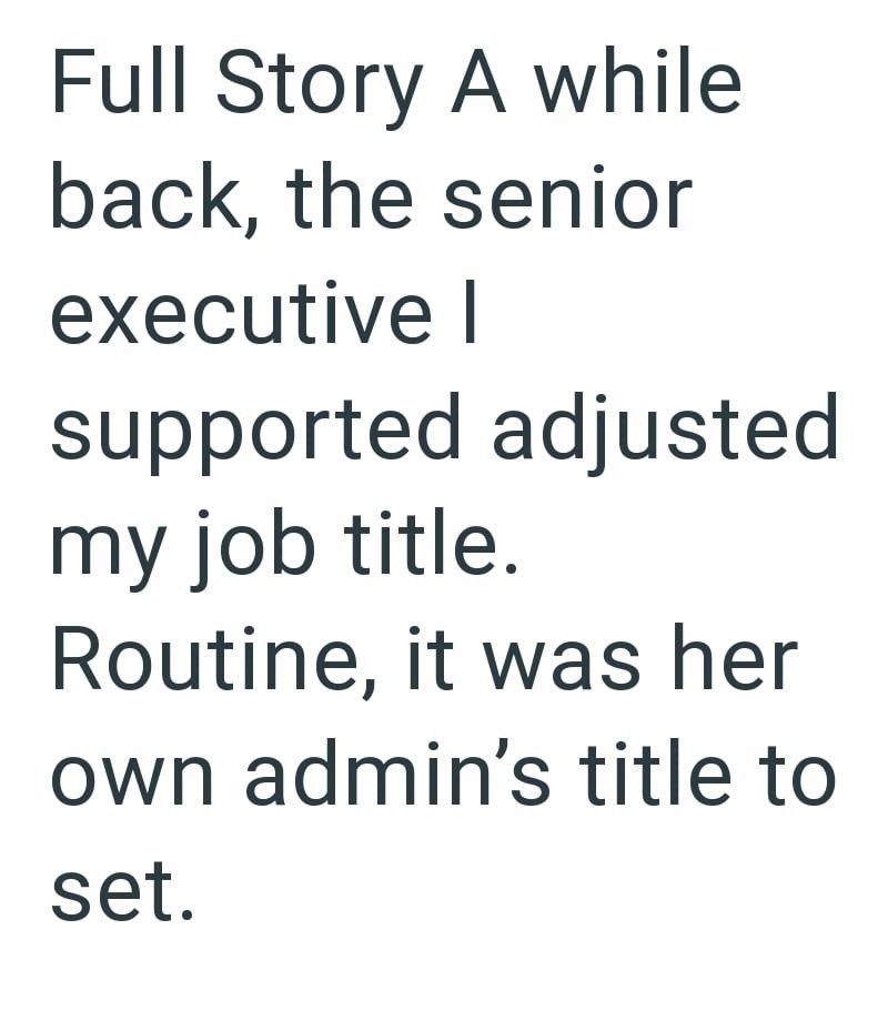 Full Story A while back, the senior executive I supported adjusted my job title. Routine, it was her own admin's title to set.