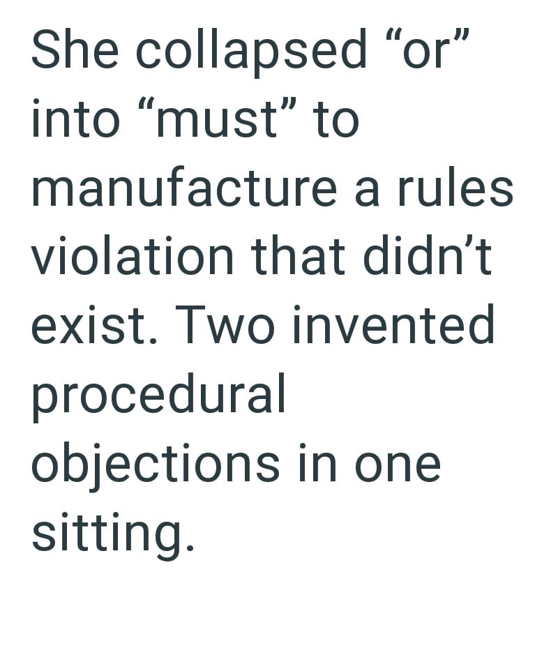 She collapsed "or" into "must" to manufacture a rules violation that didn't exist. Two invented procedural objections in one sitting.