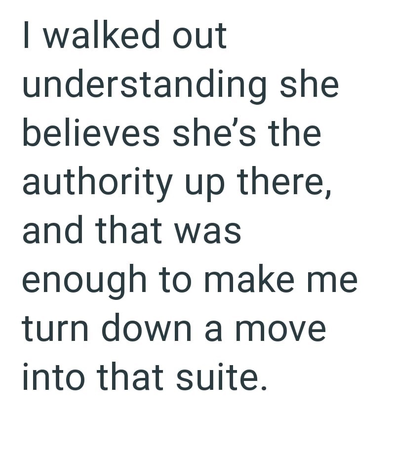 I walked out understanding she believes she's the authority up there, and that was enough to make me turn down a move into that suite.