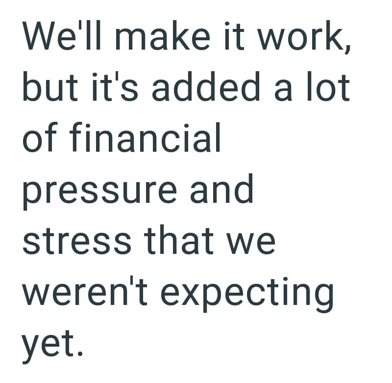 We'll make it work, but it's added a lot of financial pressure and stress that we weren't expecting yet.