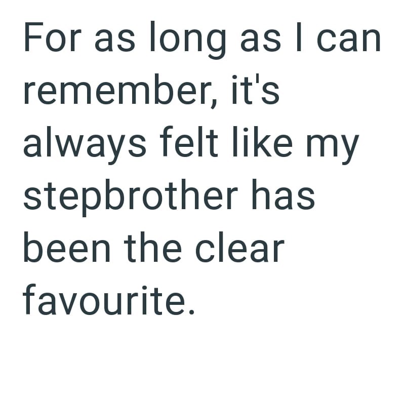For as long as I can remember, it's always felt like my stepbrother has been the clear favourite.