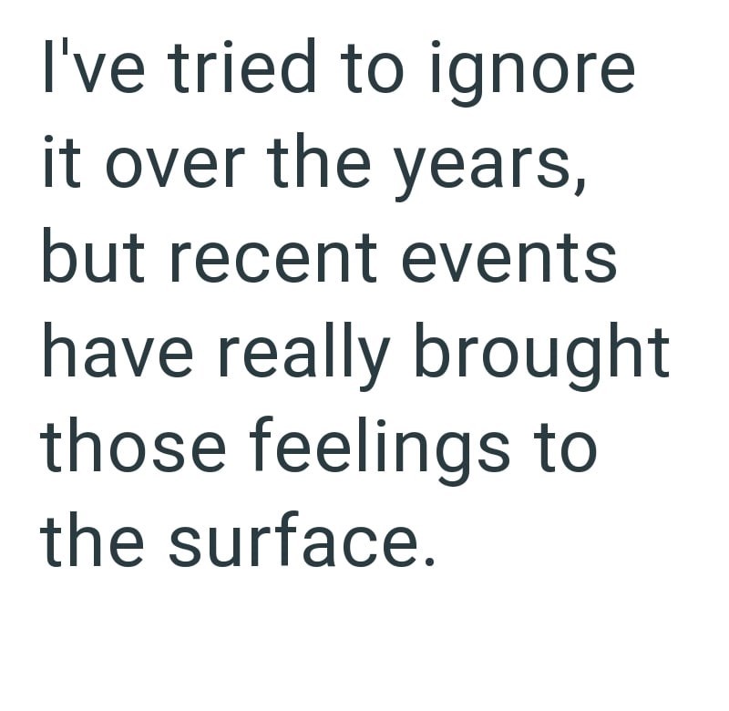 I've tried to ignore it over the years, but recent events have really brought those feelings to the surface.