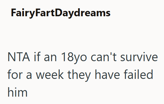 FairyFartDaydreams NTA if an 18yo can't survive for a week they have failed him