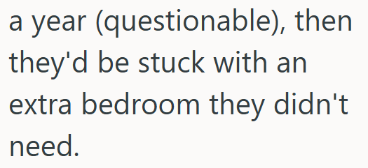 a year (questionable), then they'd be stuck with an extra bedroom they didn't need.