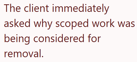 The client immediately asked why scoped work was being considered for removal.