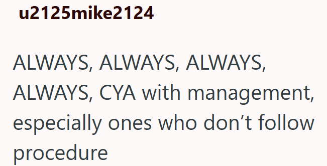 u2125mike2124 ALWAYS, ALWAYS, ALWAYS, ALWAYS, CYA with management, especially ones who don't follow procedure