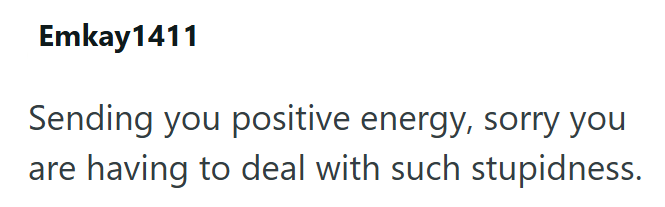 Emkay1411 Sending you positive energy, sorry you are having to deal with such stupidness.