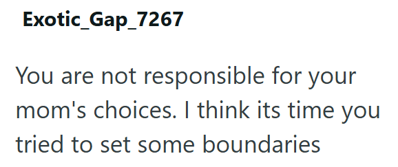 Exotic_Gap_7267 You are not responsible for your mom's choices. I think its time you tried to set some boundaries