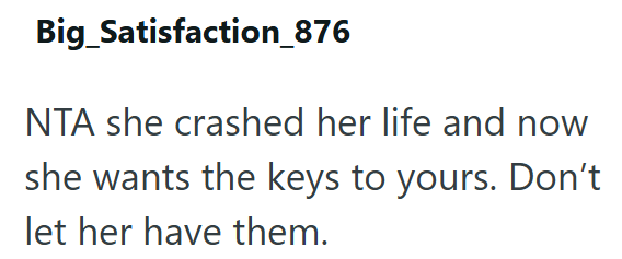 Big_Satisfaction_876 NTA she crashed her life and now she wants the keys to yours. Don't let her have them.