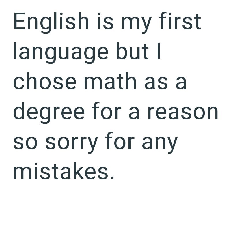 English is my first language but I chose math as a degree for a reason so sorry for any mistakes.