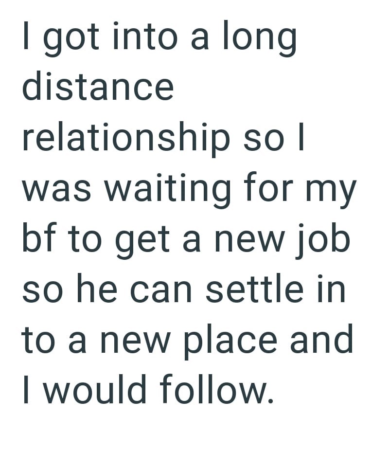 I got into a long distance relationship so I was waiting for my bf to get a new job so he can settle in to a new place and I would follow.