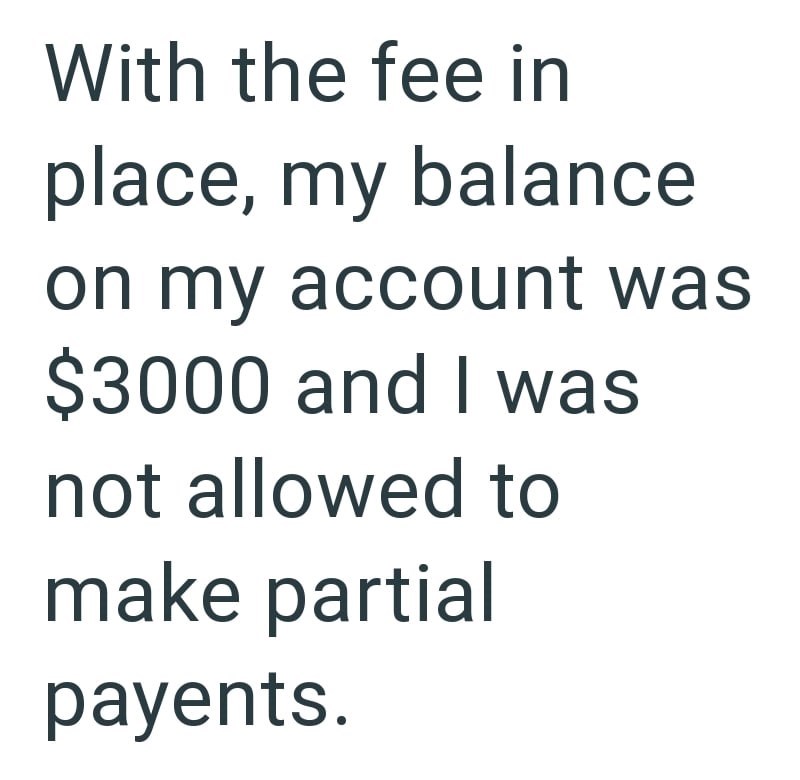 With the fee in place, my balance on my account was $3000 and I was not allowed to make partial payents.