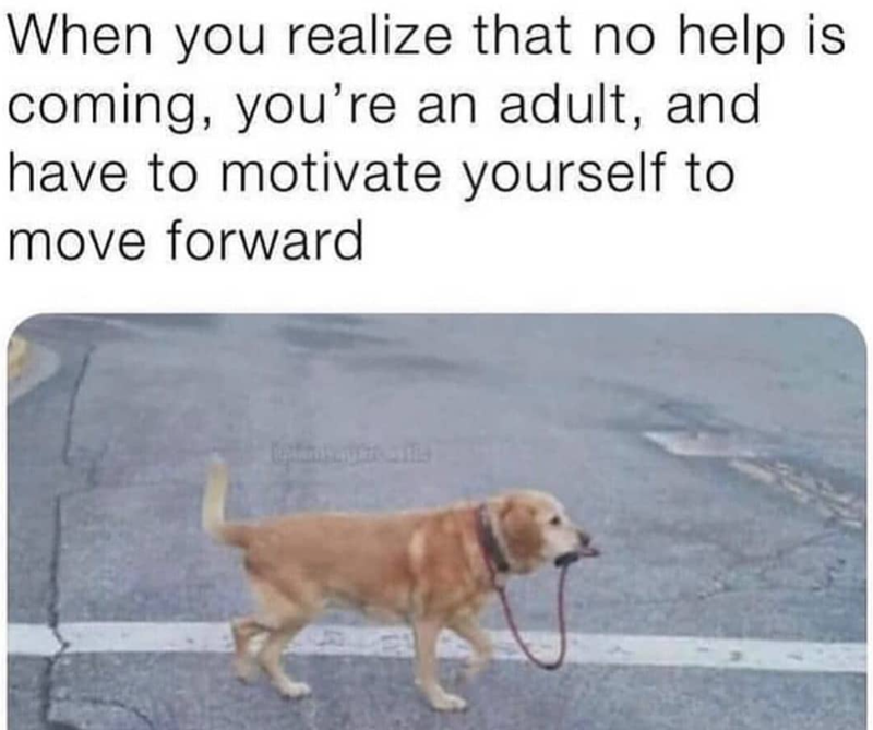 When you realize that no help is coming, you're an adult, and have to motivate yourself to move forward