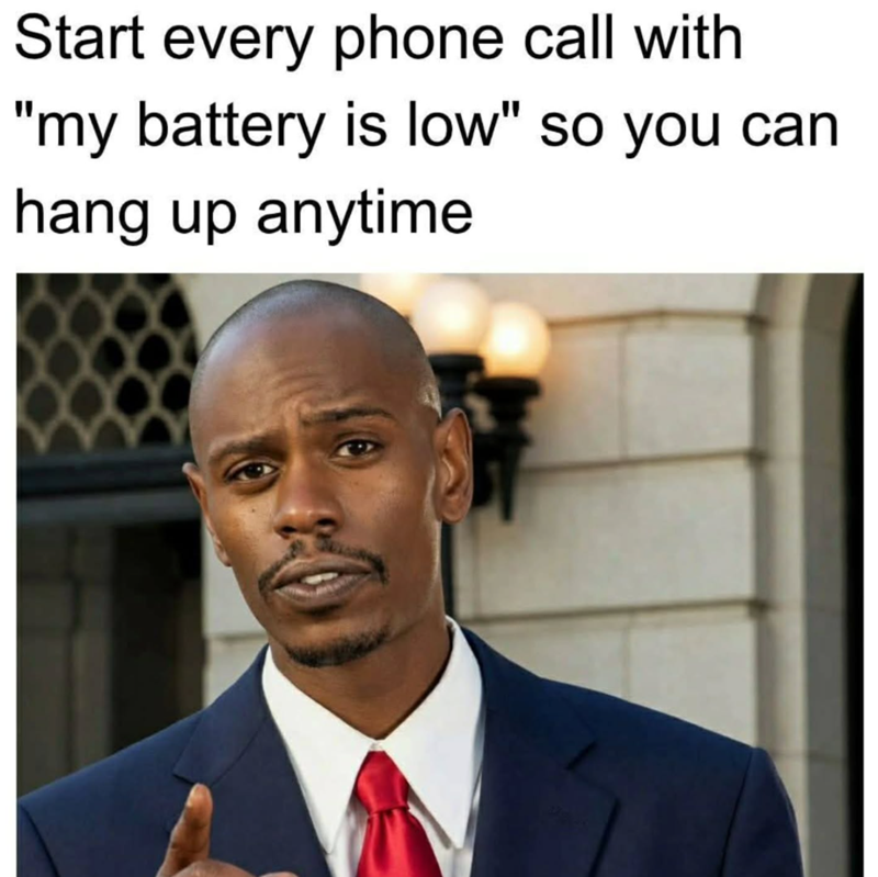 Start every phone call with "my battery is low" so you can hang up anytime