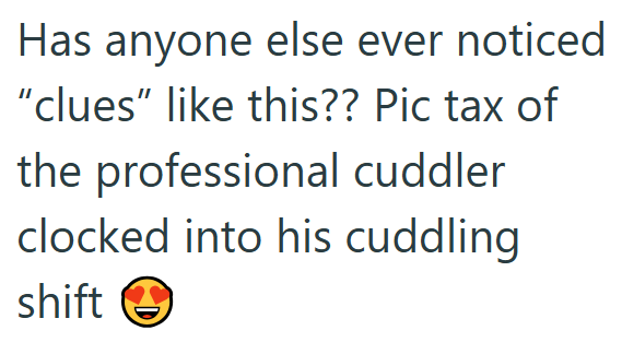 Has anyone else ever noticed "clues" like this?? Pic tax of the professional cuddler clocked into his cuddling shift