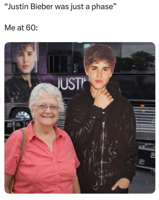 "Justin Bieber was just a phase" Me at 60: JUSTI