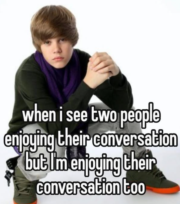 when i see two people enjoying their conversation but I'm enjoying their conversation too