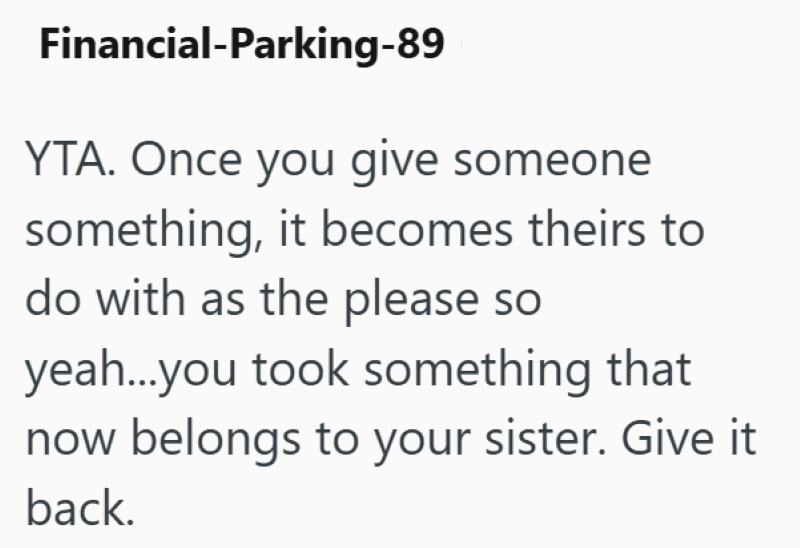 Financial-Parking-89 YTA. Once you give someone something, it becomes theirs to do with as the please so yeah...you took something that now belongs to your sister. Give it back.