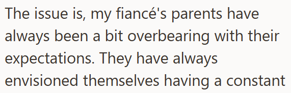 The issue is, my fiancé's parents have always been a bit overbearing with their expectations. They have always envisioned themselves having a constant