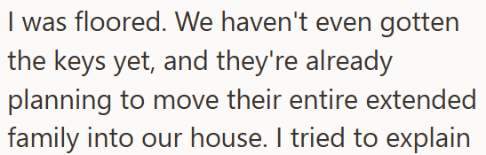 I was floored. We haven't even gotten the keys yet, and they're already planning to move their entire extended family into our house. I tried to explain