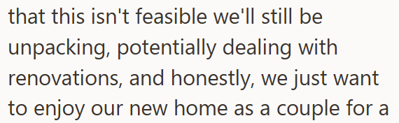 that this isn't feasible we'll still be unpacking, potentially dealing with renovations, and honestly, we just want to enjoy our new home as a couple for a
