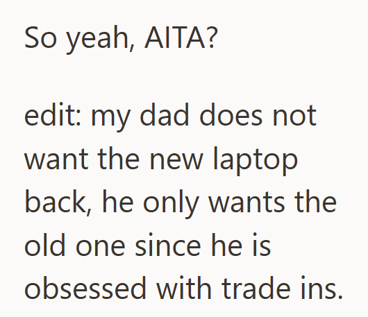 So yeah, AITA? edit: my dad does not want the new laptop back, he only wants the old one since he is obsessed with trade ins.